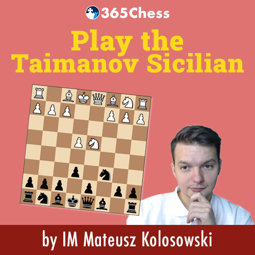 Play the Taimanov Sicilian by IM Mateusz Kolosowski - 365Chess